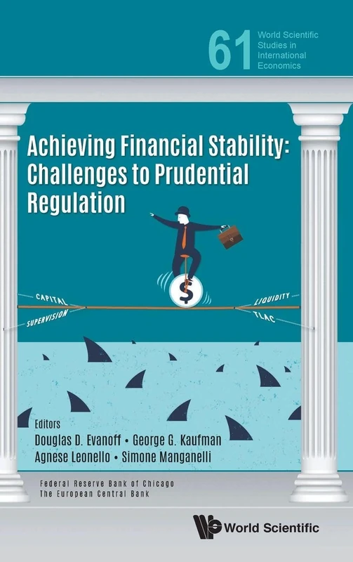 Achieving Financial Stability: Challenges To Prudential Regulation: 61 (World Scientific Studies in International Economics)