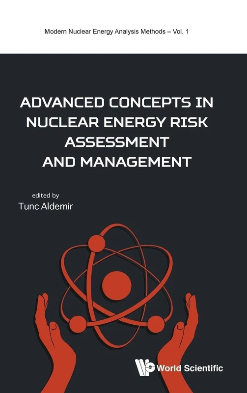 Advanced Concepts In Nuclear Energy Risk Assessment And Management: 1 (Modern Nuclear Energy Analysis Methods)