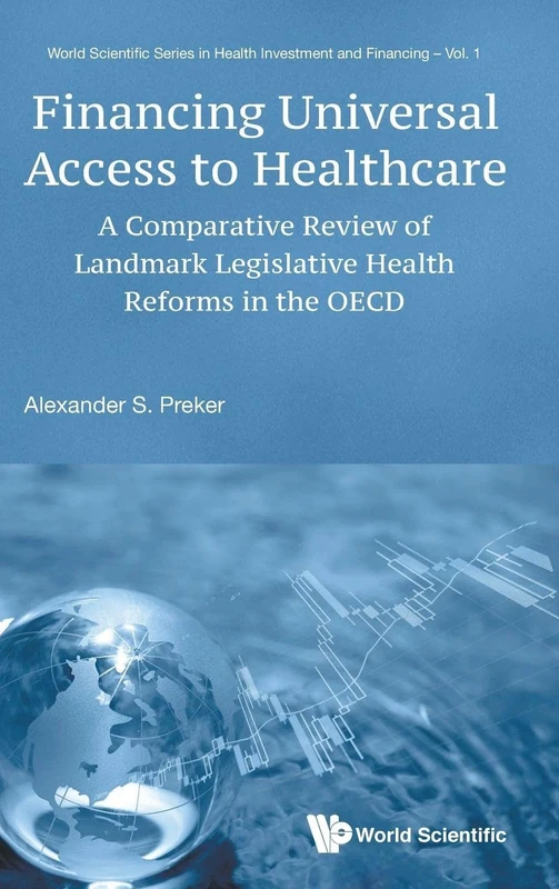 Financing Universal Access To Healthcare: A Comparative Review Of Landmark Legislative Health Reforms In The OECD (World Scientific Series In Health Investment And Financing): 1 - Image 1