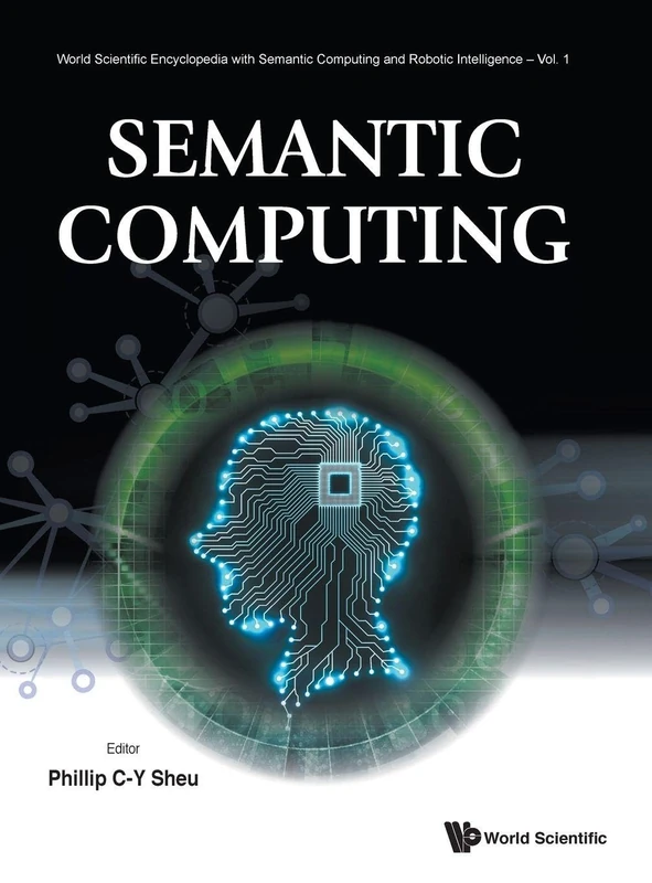 Semantic Computing: 1 (World Scientific Encyclopedia With Semantic Computing And Robotic Intelligence)