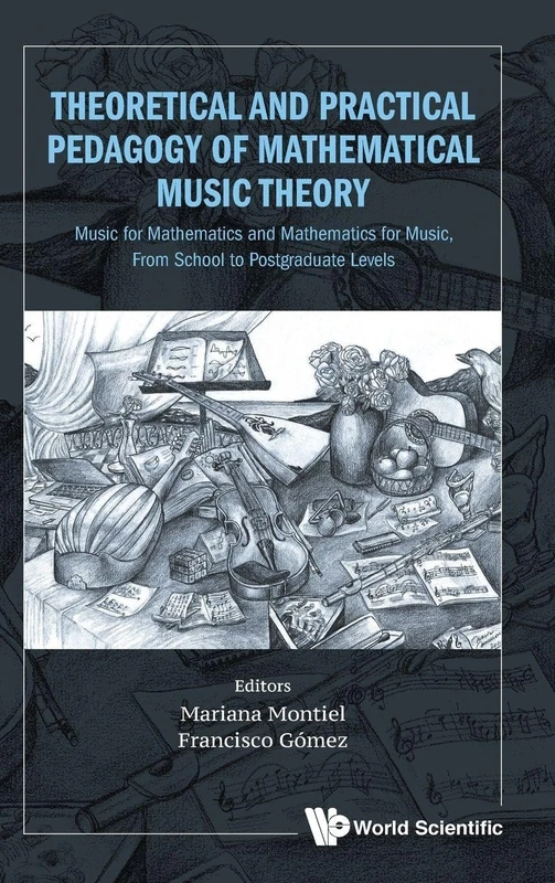 Theoretical and Practical Pedagogy of Mathematical Music Theory: Music for Mathematics and Mathematics for Music, From School to Postgraduate Levels