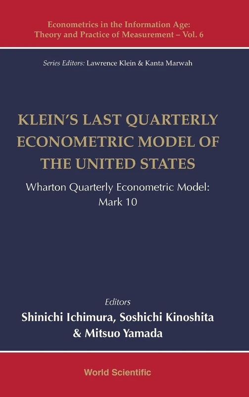 Klein's Last Quarterly Econometric Model Of The United States: Wharton Quarterly Econometric Model: Mark 10 (Econometrics In The Information Age: Theory And Practice Of Measurement): 6