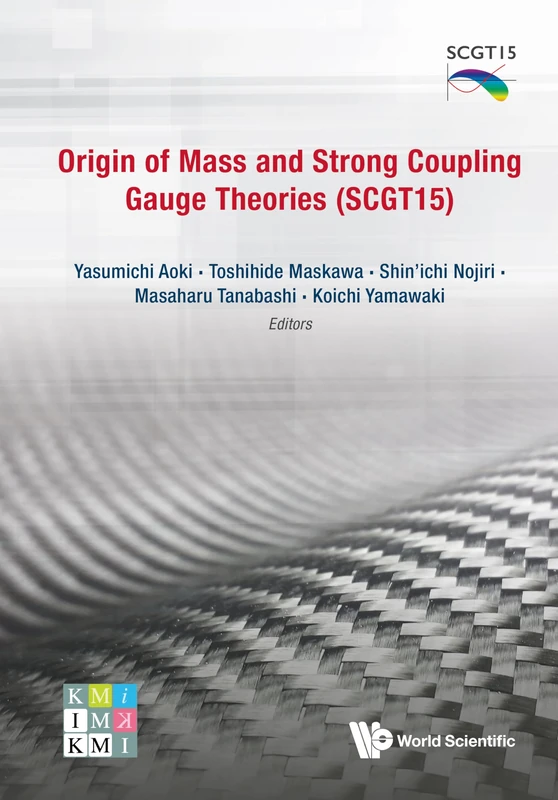 Origin Of Mass And Strong Coupling Gauge Theories (SCGT 15) - Proceedings Of The Sakata Memorial KMI Workshop: Proceedings of the Sakata Memorial KMI ... University, Nagoya, Japan, 3 - 6 March 2015
