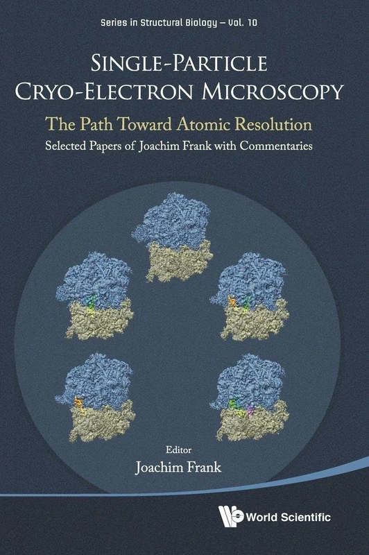 Single-Particle Cryo-Electron Microscopy: The Path Toward Atomic Resolution/ Selected Papers Of Joachim Frank With Commentaries: 10 (Series in Structural Biology)