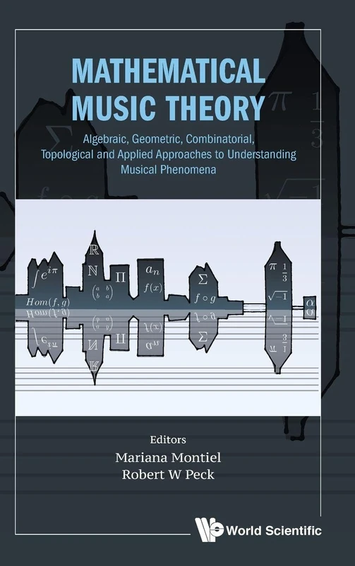 Mathematical Music Theory: Algebraic, Geometric, Combinatorial, Topological And Applied Approaches To Understanding Musical Phenomena