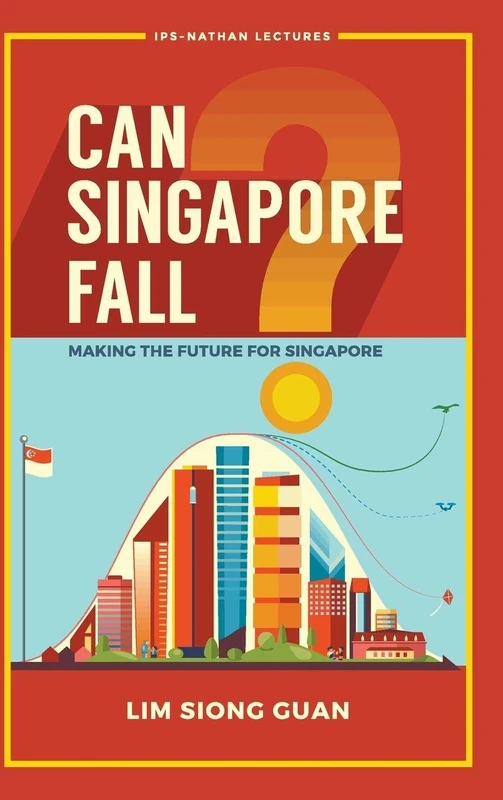 Can Singapore Fall? - Making The Future For Singapore: 0 (Ips-nathan Lecture Series)