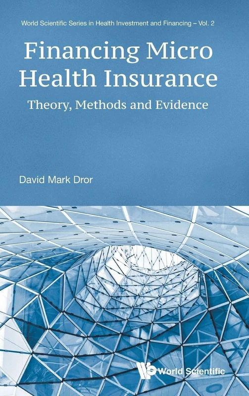 Financing Micro Health Insurance: Theory, Methods and Evidence (World Scientific Series in Health Investment and Financing): 2