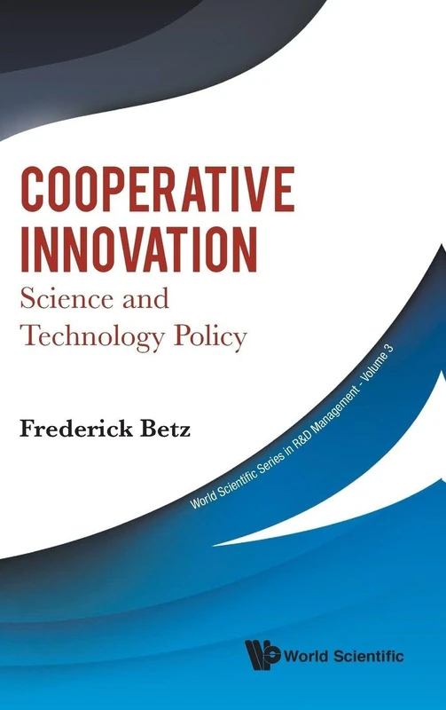 Cooperative Innovation: Science And Technology Policy (World Scientific Series In R&D Management): 3