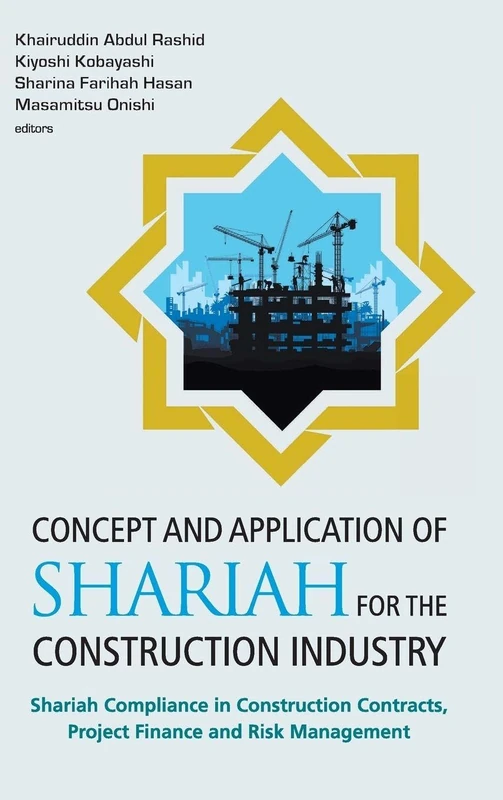 Concept And Application Of Shariah For The Construction Industry: Shariah Compliance In Construction Contracts, Project Finance And Risk Management