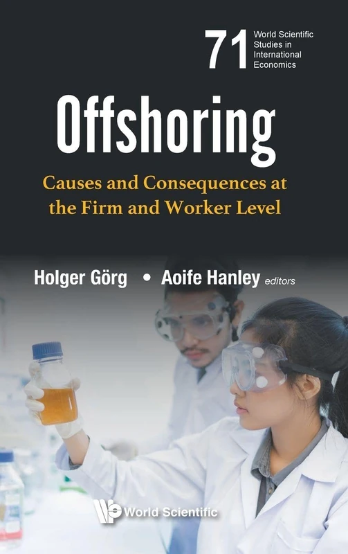 Offshoring: Causes And Consequences At The Firm And Worker Level: CAUSES & CONSEQUENCES AT THE FIRM & WORKER LEVEL: 71 (World Scientific Studies in International Economics)