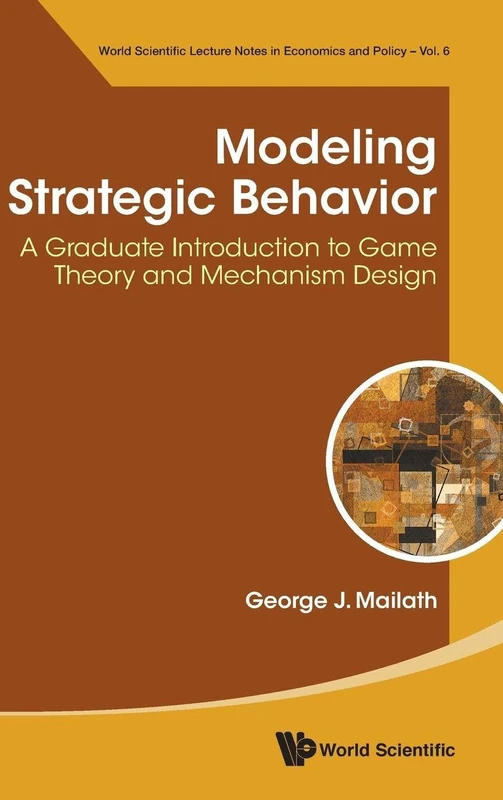 Modeling Strategic Behavior: A Graduate Introduction To Game Theory And Mechanism Design: 6 (World Scientific Lecture Notes In Economics And Policy)