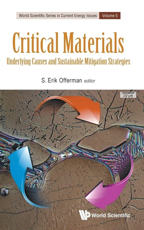 Critical Materials: Underlying Causes And Sustainable Mitigation Strategies: 5 (World Scientific Series in Current Energy Issues)