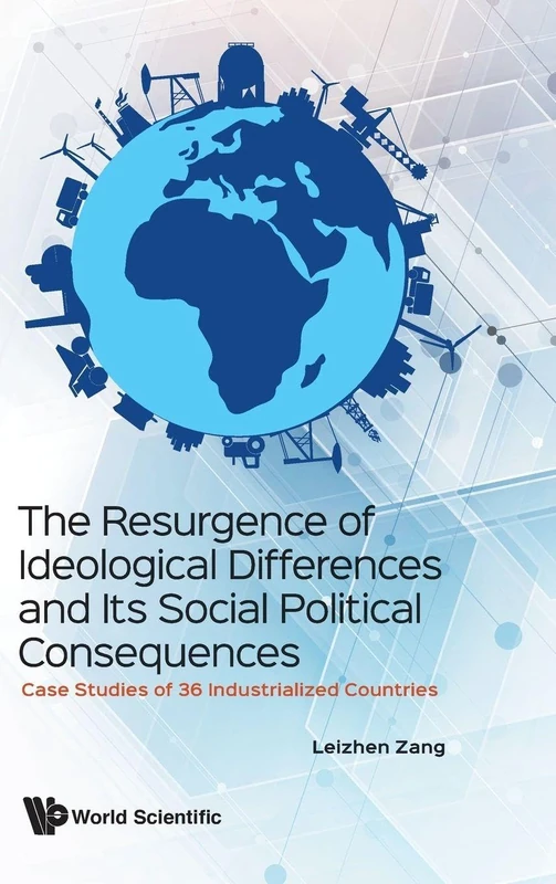 Resurgence Of Ideological Differences And Its Social Political Consequences, The: Case Studies Of 36 Industrialized Countries