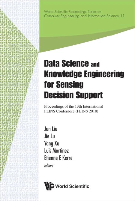 Data Science And Knowledge Engineering For Sensing Decision Support - Proceedings Of The 13th International Flins Conference: 11 (World Scientific ... Computer Engineering And Information Science)