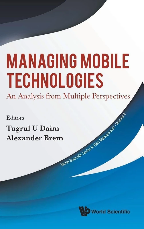 Managing Mobile Technologies: An Analysis From Multiple Perspectives: 4 (World Scientific Series In R&d Management)