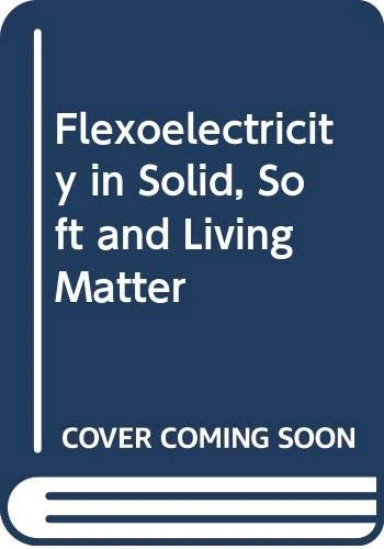 Flexoelectricity In Solid, Soft And Living Matter - Image 1