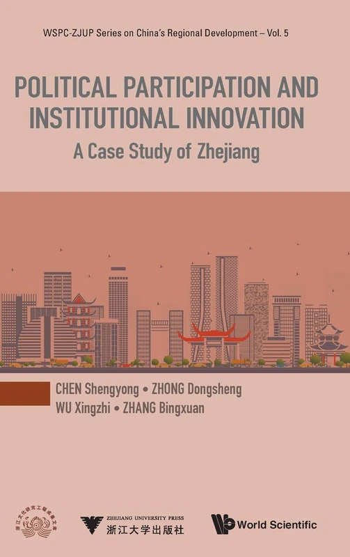 Political Participation And Institutional Innovation: A Case Study Of Zhejiang: 5 (Wspc-zjup Series On China's Regional Development)