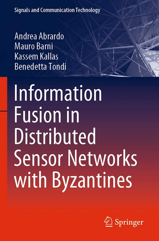 Information Fusion in Distributed Sensor Networks with Byzantines (Signals and Communication Technology)