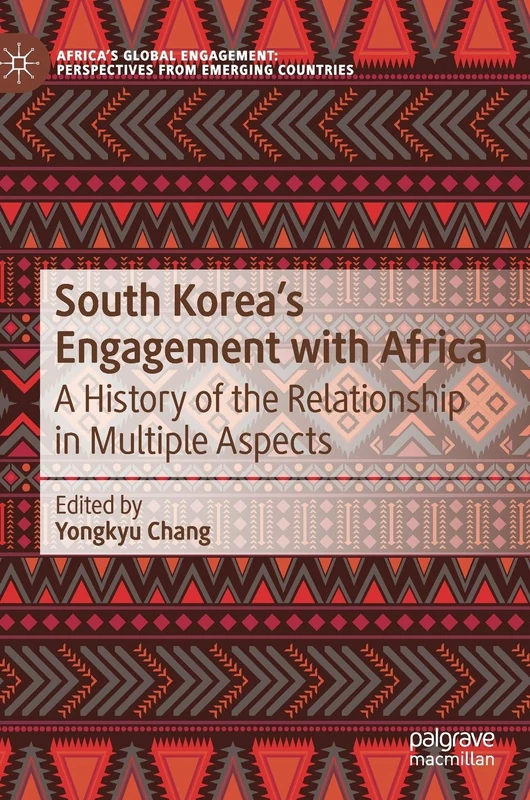 South Korea’s Engagement with Africa: A History of the Relationship in Multiple Aspects (Africa's Global Engagement: Perspectives from Emerging Countries)