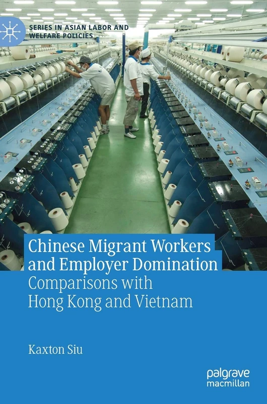 Chinese Migrant Workers and Employer Domination: Comparisons with Hong Kong and Vietnam (Series in Asian Labor and Welfare Policies)