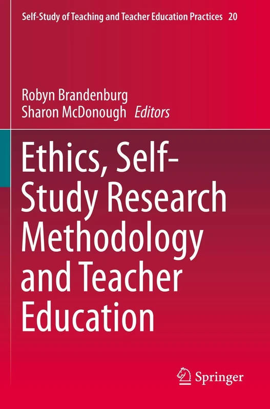 Ethics, Self-Study Research Methodology and Teacher Education: 20 (Self-Study of Teaching and Teacher Education Practices, 20)