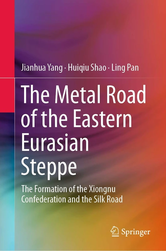 The Metal Road of the Eastern Eurasian Steppe: The Formation of the Xiongnu Confederation and the Silk Road