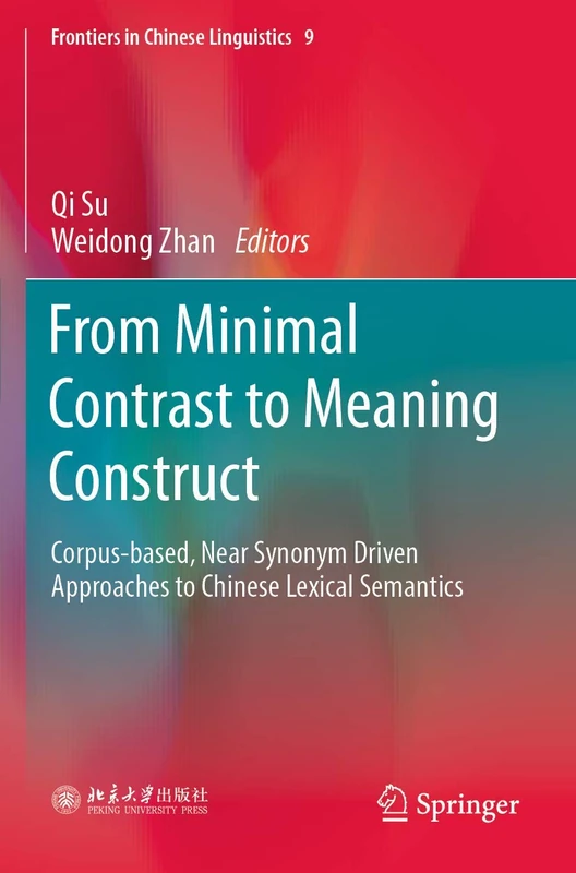 From Minimal Contrast to Meaning Construct: Corpus-based, Near Synonym Driven Approaches to Chinese Lexical Semantics: 9 (Frontiers in Chinese Linguistics, 9)