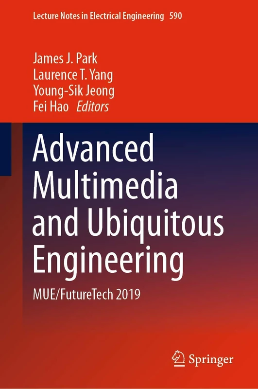 Advanced Multimedia and Ubiquitous Engineering: MUE/FutureTech 2019: 590 (Lecture Notes in Electrical Engineering, 590)