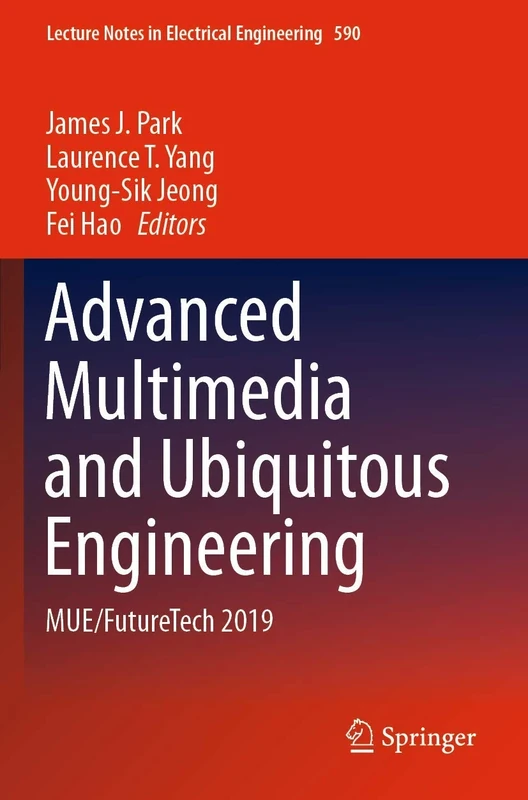 Advanced Multimedia and Ubiquitous Engineering: MUE/FutureTech 2019: 590 (Lecture Notes in Electrical Engineering, 590)