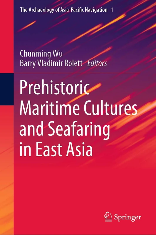 Prehistoric Maritime Cultures and Seafaring in East Asia: 1 (The Archaeology of Asia-Pacific Navigation, 1)