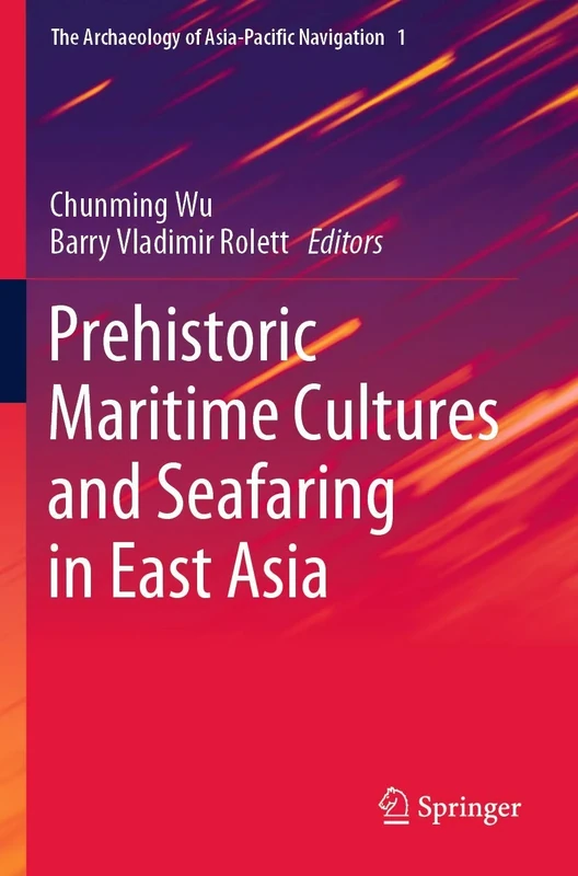 Prehistoric Maritime Cultures and Seafaring in East Asia: 1 (The Archaeology of Asia-Pacific Navigation, 1)