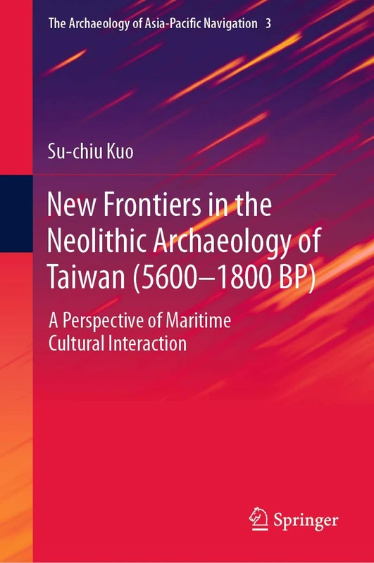 New Frontiers in the Neolithic Archaeology of Taiwan (5600–1800 BP): A Perspective of Maritime Cultural Interaction: 3 (The Archaeology of Asia-Pacific Navigation, 3)