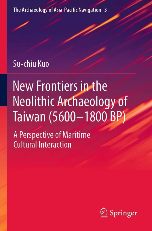 New Frontiers in the Neolithic Archaeology of Taiwan (5600–1800 BP): A Perspective of Maritime Cultural Interaction: 3 (The Archaeology of Asia-Pacific Navigation, 3)