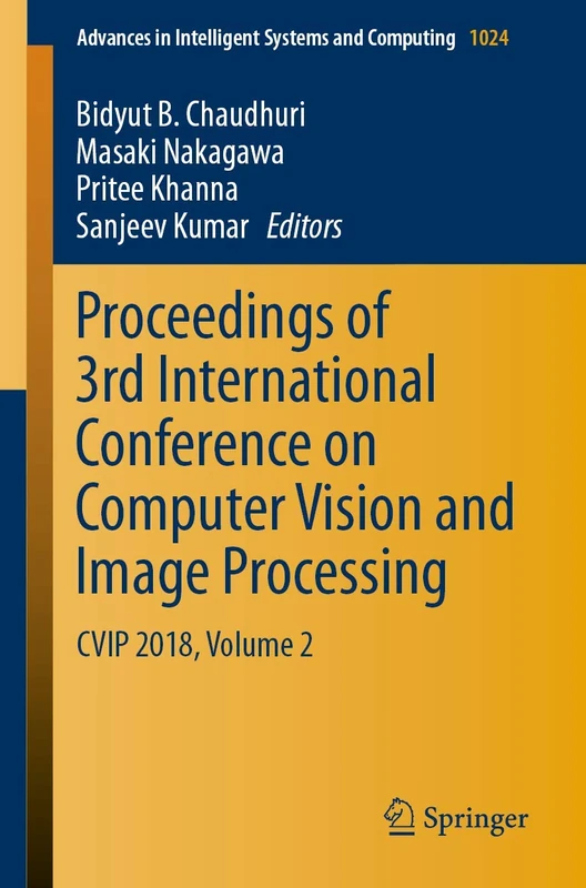 Proceedings of 3rd International Conference on Computer Vision and Image Processing: CVIP 2018, Volume 2: 1024 (Advances in Intelligent Systems and Computing, 1024)