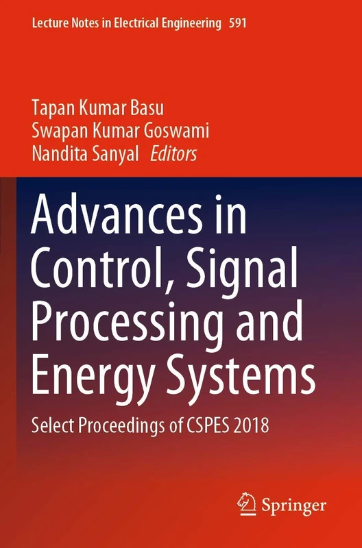 Advances in Control, Signal Processing and Energy Systems: Select Proceedings of CSPES 2018: 591 (Lecture Notes in Electrical Engineering, 591)