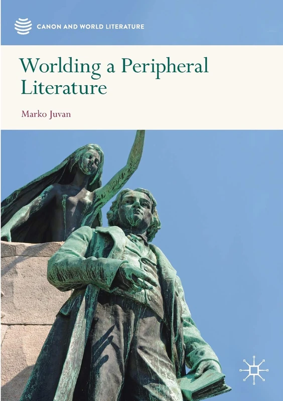Worlding a Peripheral Literature (Canon and World Literature)