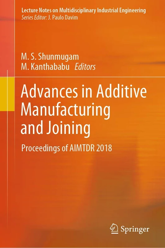 Advances in Additive Manufacturing and Joining: Proceedings of AIMTDR 2018 (Lecture Notes on Multidisciplinary Industrial Engineering)
