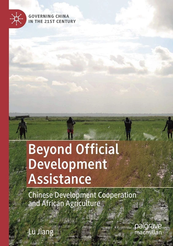 Beyond Official Development Assistance: Chinese Development Cooperation and African Agriculture (Governing China in the 21st Century)