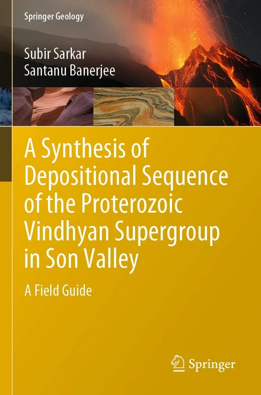 A Synthesis of Depositional Sequence of the Proterozoic Vindhyan Supergroup in Son Valley: A Field Guide (Springer Geology)