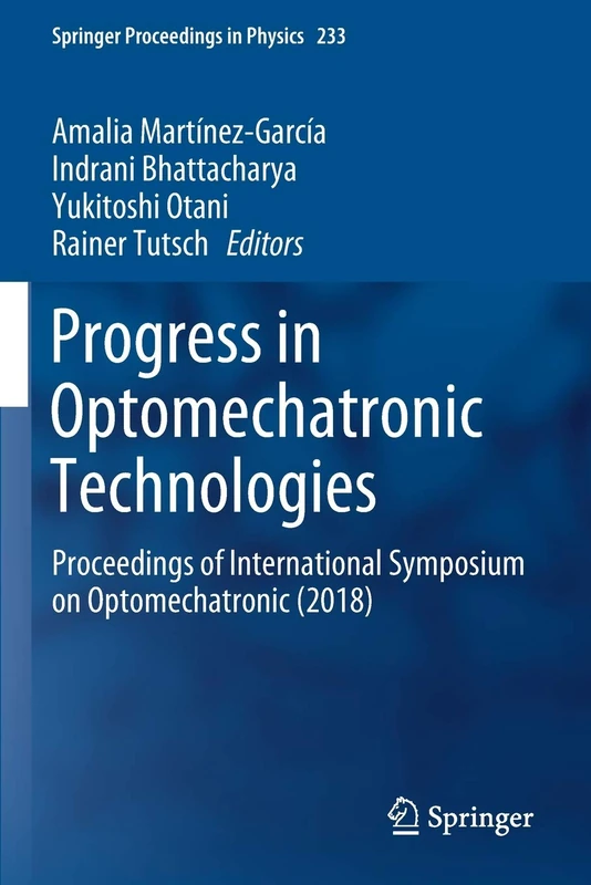 Progress in Optomechatronic Technologies: Proceedings of International Symposium on Optomechatronic (2018): 233 (Springer Proceedings in Physics, 233)