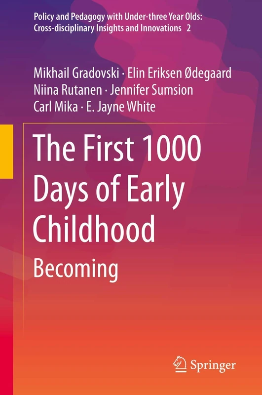 The First 1000 Days of Early Childhood: Becoming: 2 (Policy and Pedagogy with Under-three Year Olds: Cross-disciplinary Insights and Innovations, 2)