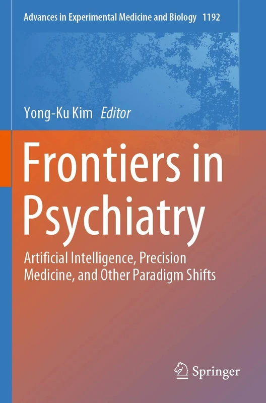 Frontiers in Psychiatry: Artificial Intelligence, Precision Medicine, and Other Paradigm Shifts: 1192 (Advances in Experimental Medicine and Biology, 1192)