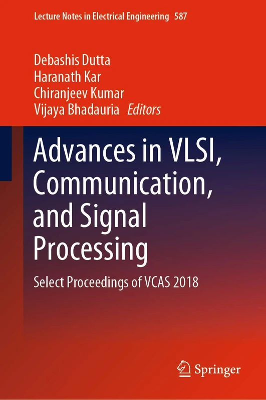 Advances in VLSI, Communication, and Signal Processing: Select Proceedings of VCAS 2018: 587 (Lecture Notes in Electrical Engineering, 587)