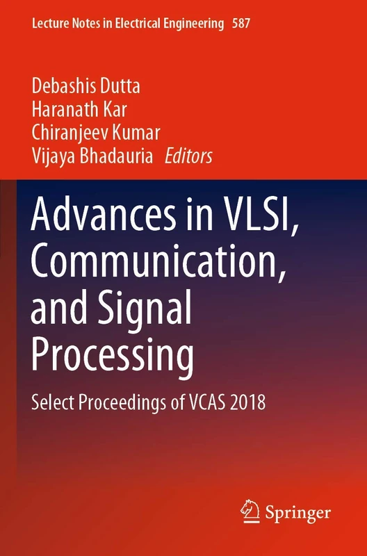 Advances in VLSI, Communication, and Signal Processing: Select Proceedings of VCAS 2018: 587 (Lecture Notes in Electrical Engineering, 587)