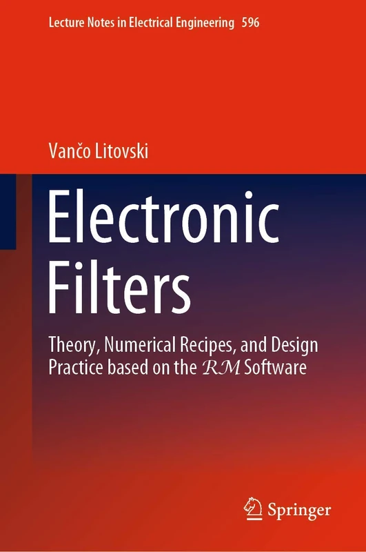 Electronic Filters: Theory, Numerical Recipes, and Design Practice based on the RM Software: 596 (Lecture Notes in Electrical Engineering, 596)