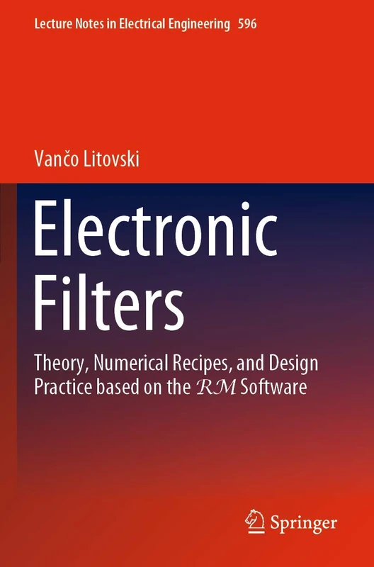 Electronic Filters: Theory, Numerical Recipes, and Design Practice based on the RM Software: 596 (Lecture Notes in Electrical Engineering, 596)