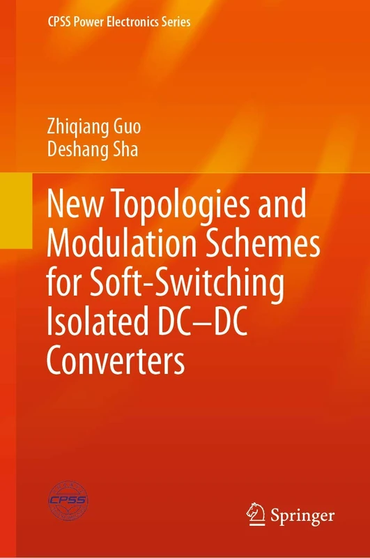 New Topologies and Modulation Schemes for Soft-Switching Isolated DC–DC Converters (CPSS Power Electronics Series)