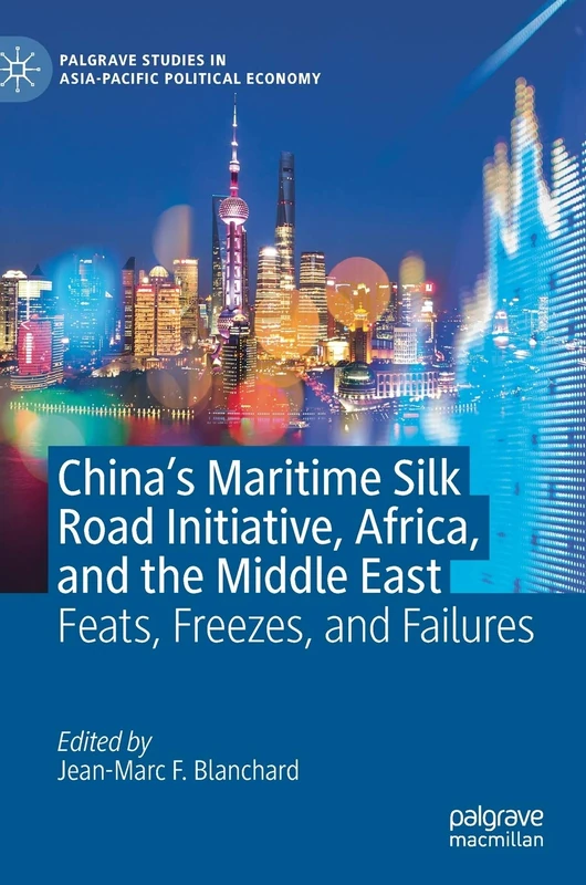 China’s Maritime Silk Road Initiative, Africa, and the Middle East: Feats, Freezes, and Failures (Palgrave Studies in Asia-Pacific Political Economy)