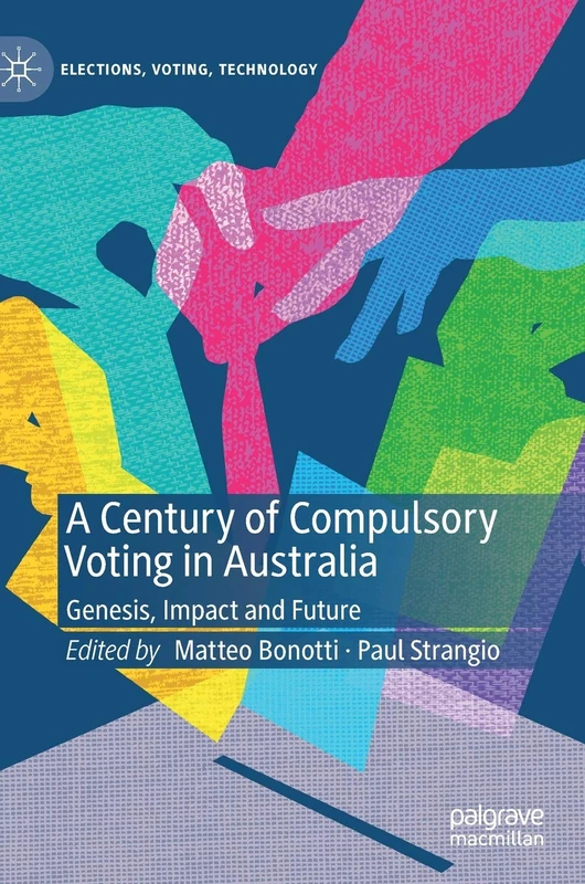 A Century of Compulsory Voting in Australia: Genesis, Impact and Future (Elections, Voting, Technology)