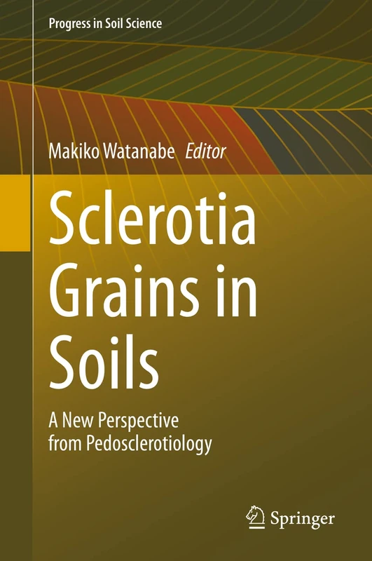 Sclerotia Grains in Soils: A New Perspective from Pedosclerotiology (Progress in Soil Science)